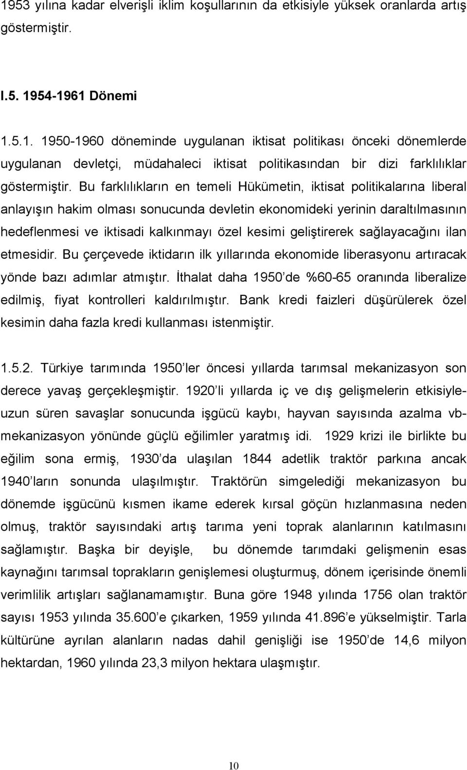 geliştirerek sağlayacağını ilan etmesidir. Bu çerçevede iktidarın ilk yıllarında ekonomide liberasyonu artıracak yönde bazı adımlar atmıştır.