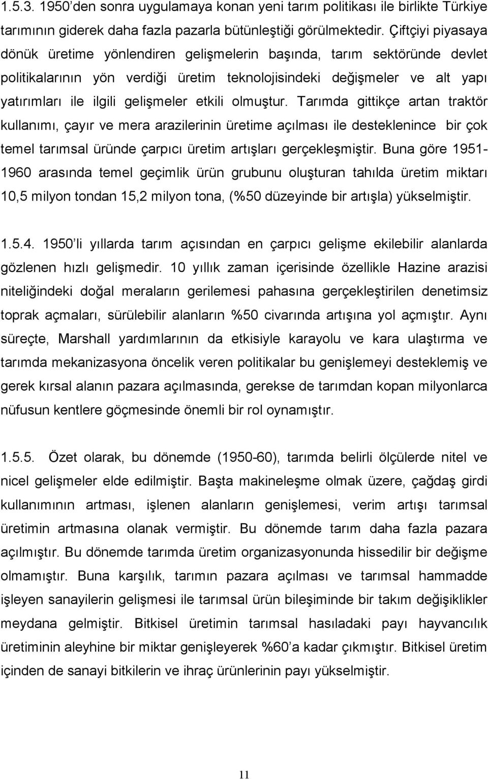 etkili olmuştur. Tarımda gittikçe artan traktör kullanımı, çayır ve mera arazilerinin üretime açılması ile desteklenince bir çok temel tarımsal üründe çarpıcı üretim artışları gerçekleşmiştir.