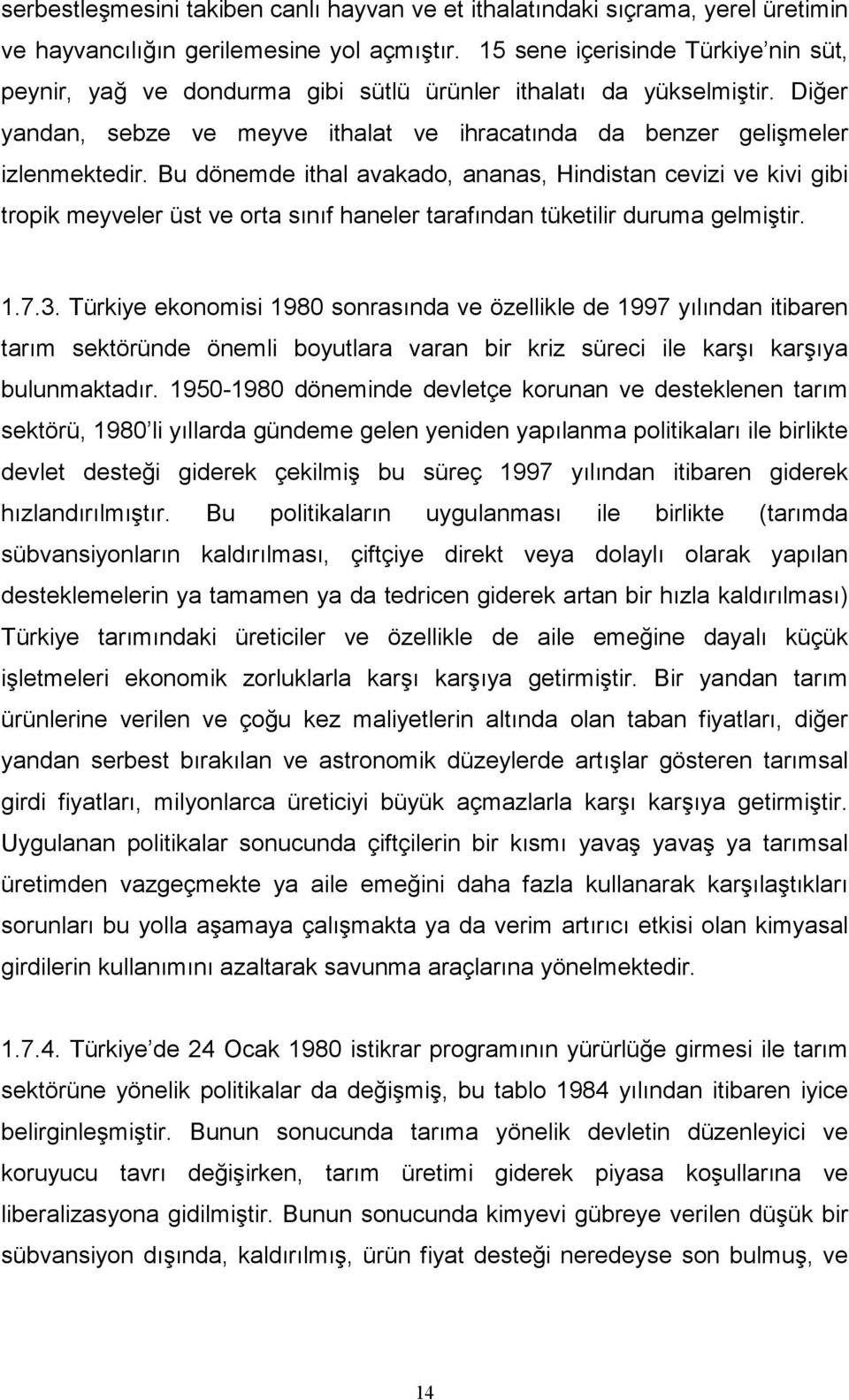 Bu dönemde ithal avakado, ananas, Hindistan cevizi ve kivi gibi tropik meyveler üst ve orta sınıf haneler tarafından tüketilir duruma gelmiştir. 1.7.3.