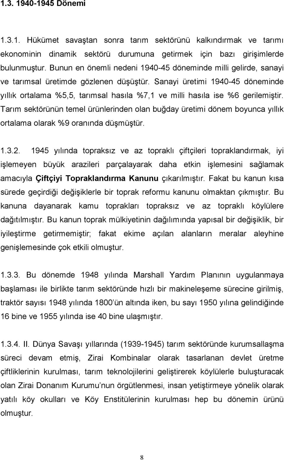 Sanayi üretimi 1940-45 döneminde yıllık ortalama %5,5, tarımsal hasıla %7,1 ve milli hasıla ise %6 gerilemiştir.