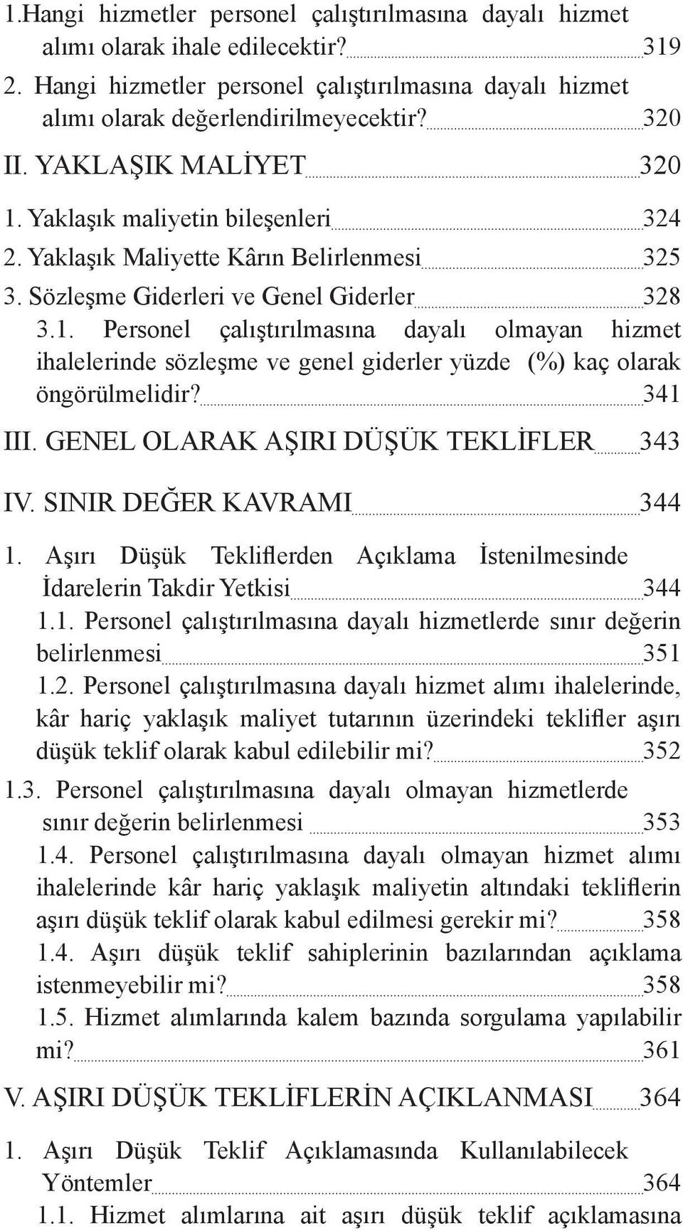 341 III. GENEL OLARAK AŞIRI DÜŞÜK TEKLİFLER 343 IV. SINIR DEĞER KAVRAMI 344 1. Aşırı Düşük Tekliflerden Açıklama İstenilmesinde İdarelerin Takdir Yetkisi 344 1.1. Personel çalıştırılmasına dayalı hizmetlerde sınır değerin belirlenmesi 351 1.