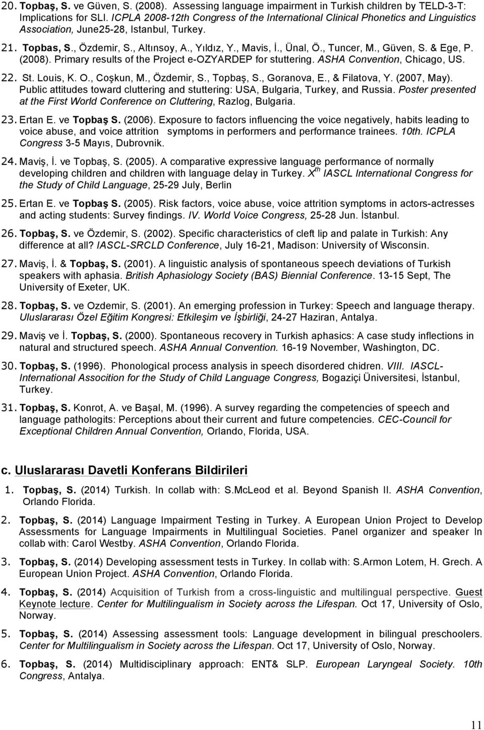 , Tuncer, M., Güven, S. & Ege, P. (2008). Primary results of the Project e-ozyardep for stuttering. ASHA Convention, Chicago, US. 22. St. Louis, K. O., Coşkun, M., Özdemir, S., Topbaş, S.