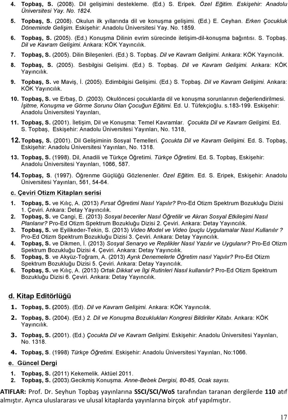 Ankara: KÖK Yayıncılık. 7. Topbaş, S. (2005). Dilin Bileşenleri. (Ed.) S. Topbaş. Dil ve Kavram Gelişimi. Ankara: KÖK Yayıncılık. 8. Topbaş, S. (2005). Sesbilgisi Gelişimi. (Ed.) S. Topbaş. Dil ve Kavram Gelişimi. Ankara: KÖK Yayıncılık. 9.