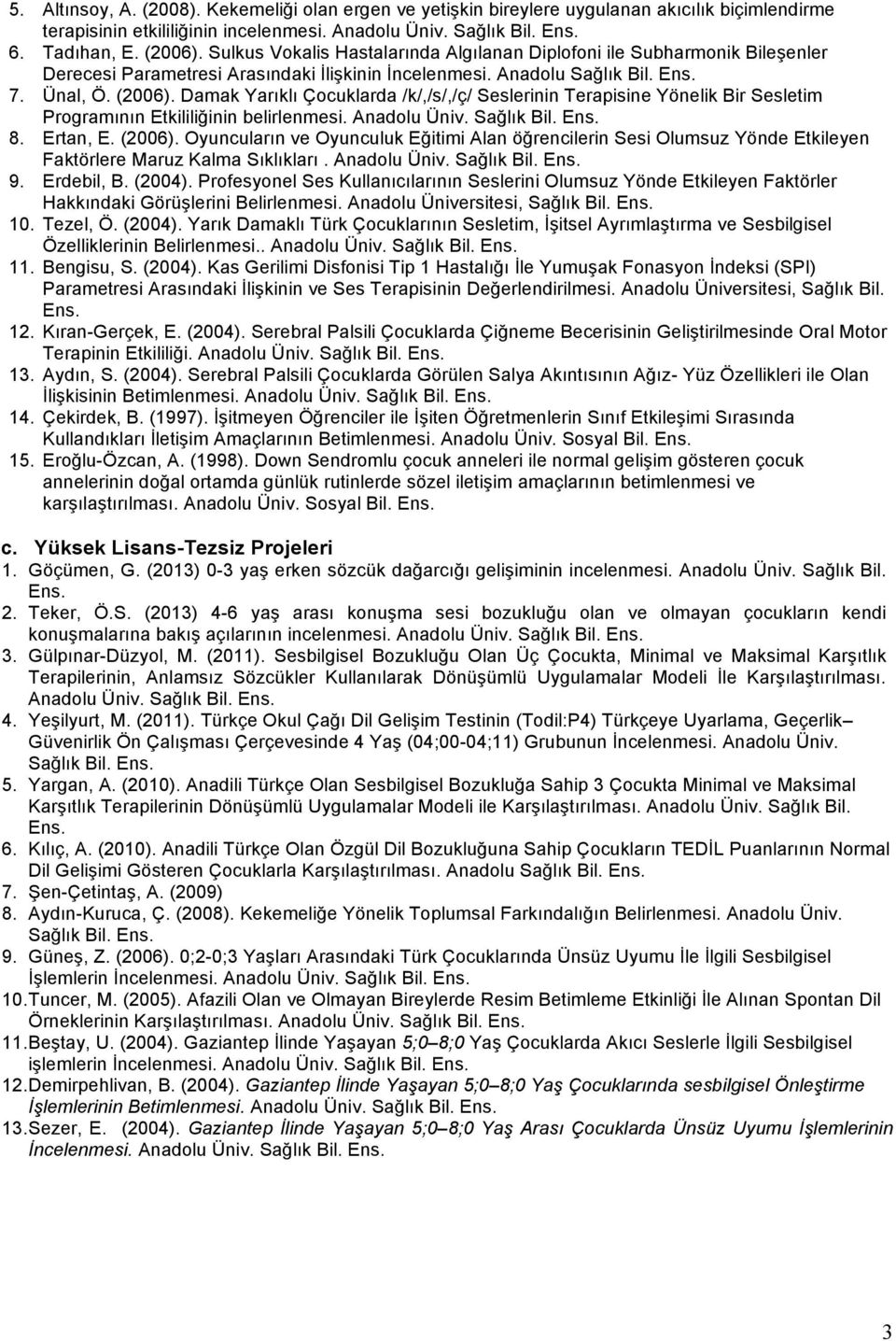 Damak Yarıklı Çocuklarda /k/,/s/,/ç/ Seslerinin Terapisine Yönelik Bir Sesletim Programının Etkililiğinin belirlenmesi. Anadolu Üniv. Sağlık Bil. Ens. 8. Ertan, E. (2006).