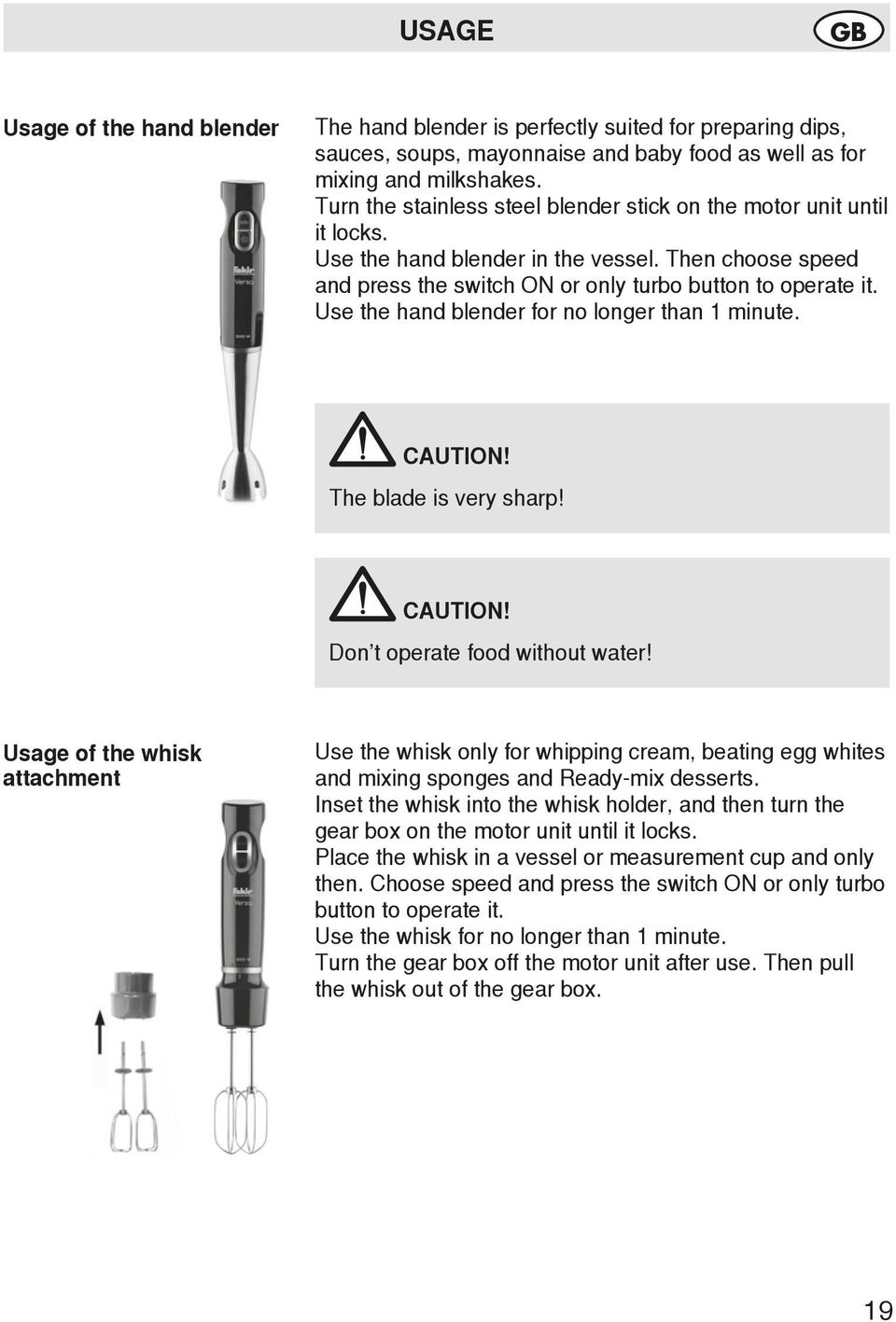 Use the hand blender for no longer than 1 minute. CAUTION! The blade is very sharp! CAUTION! Don t operate food without water!