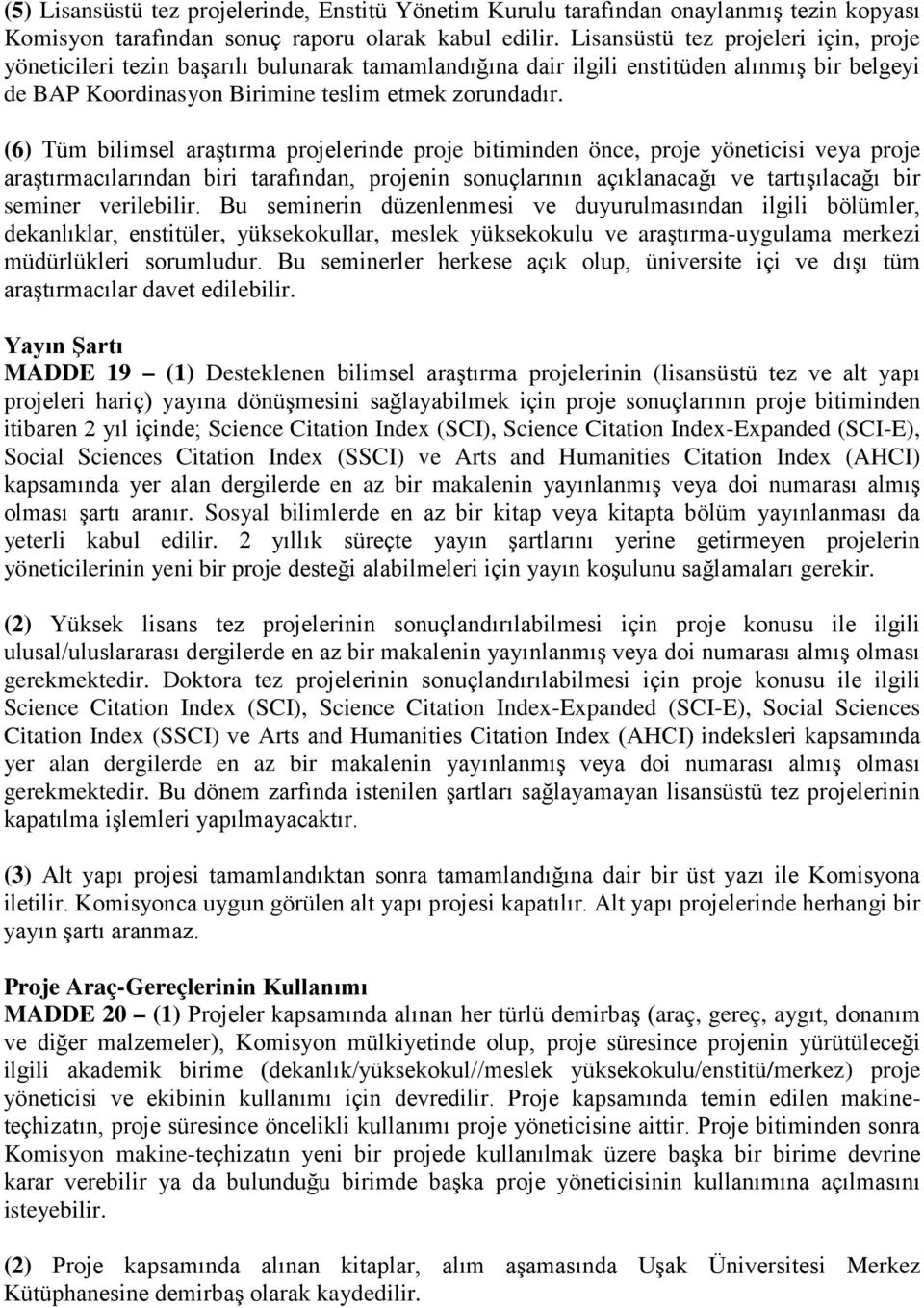 (6) Tüm bilimsel araştırma projelerinde proje bitiminden önce, proje yöneticisi veya proje araştırmacılarından biri tarafından, projenin sonuçlarının açıklanacağı ve tartışılacağı bir seminer