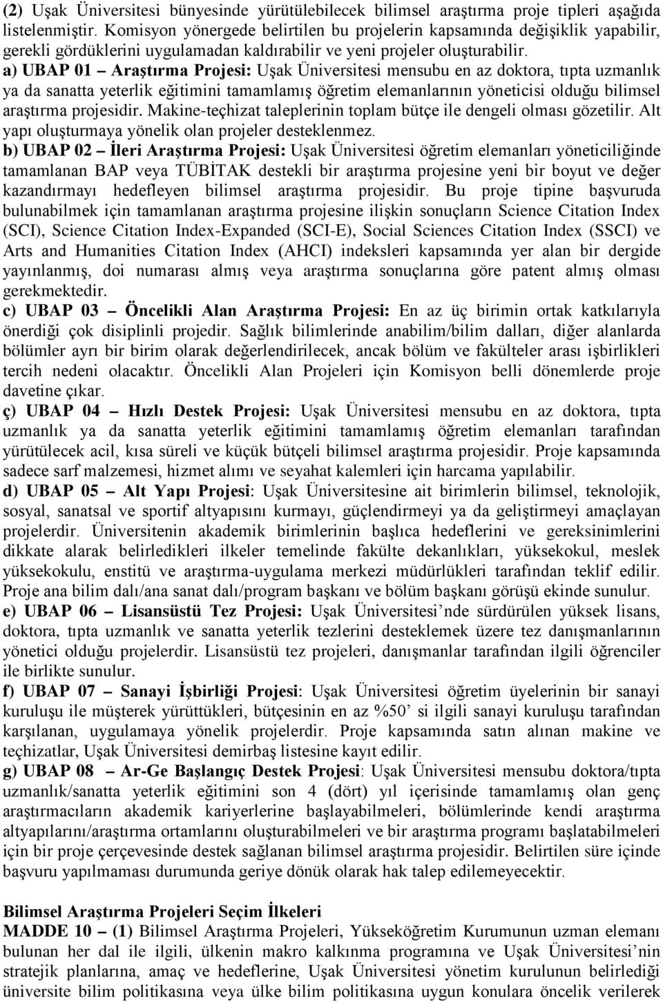 a) UBAP 01 Araştırma Projesi: Uşak Üniversitesi mensubu en az doktora, tıpta uzmanlık ya da sanatta yeterlik eğitimini tamamlamış öğretim elemanlarının yöneticisi olduğu bilimsel araştırma projesidir.