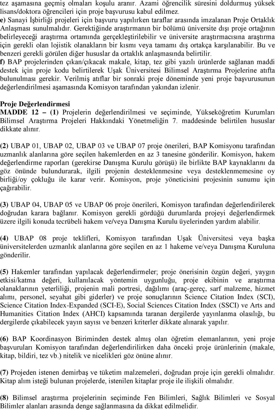 Gerektiğinde araştırmanın bir bölümü üniversite dışı proje ortağının belirleyeceği araştırma ortamında gerçekleştirilebilir ve üniversite araştırmacısına araştırma için gerekli olan lojistik