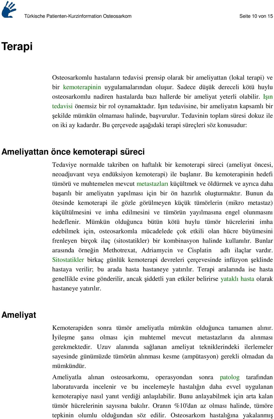 Işın tedavisine, bir ameliyatın kapsamlı bir şekilde mümkün olmaması halinde, başvurulur. Tedavinin toplam süresi dokuz ile on iki ay kadardır.