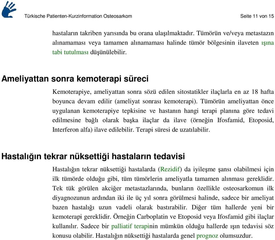 Ameliyattan sonra kemoterapi süreci Kemoterapiye, ameliyattan sonra sözü edilen sitostatikler ilaçlarla en az 18 hafta boyunca devam edilir (ameliyat sonrası kemoterapi).