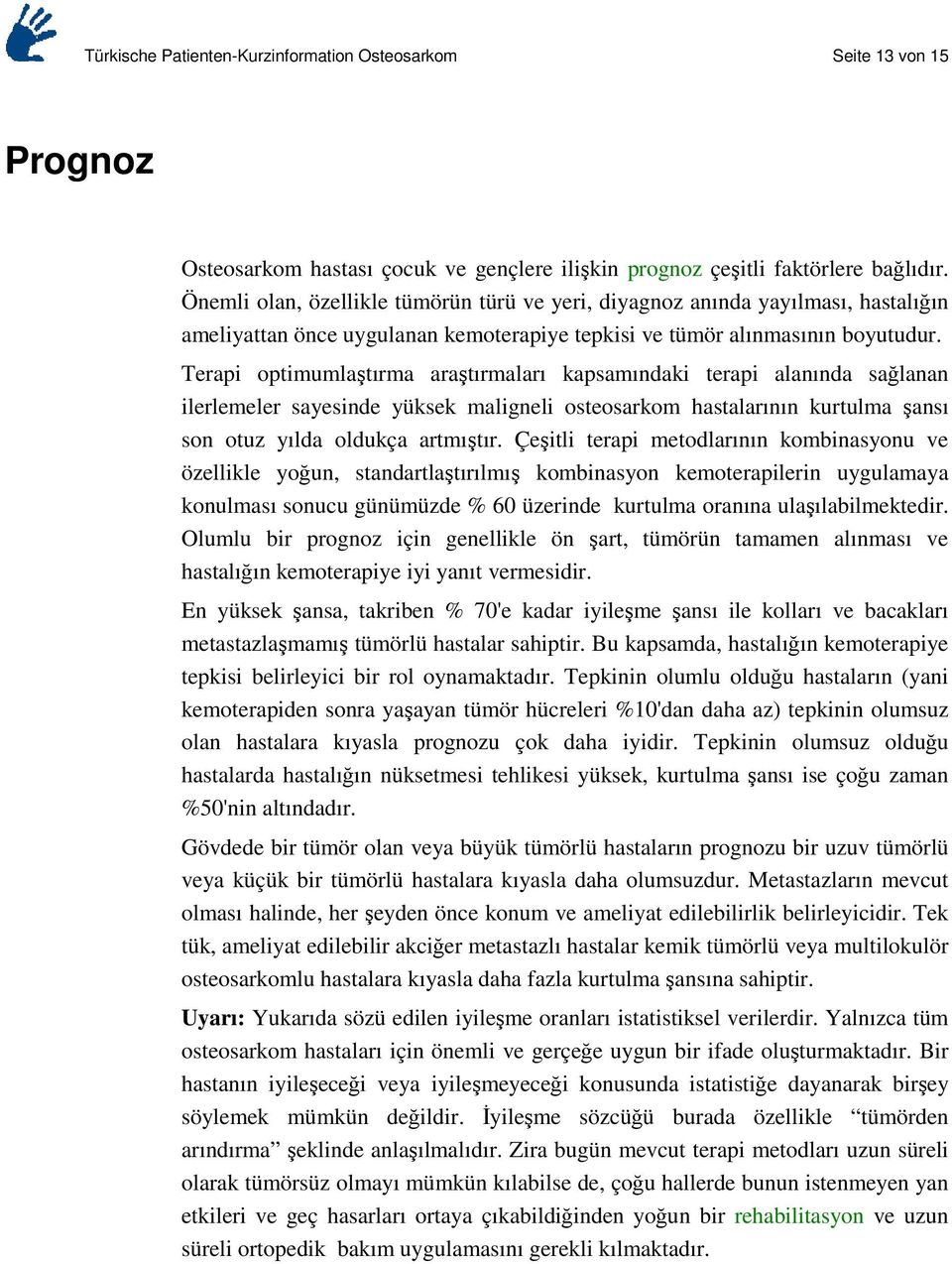 Terapi optimumlaştırma araştırmaları kapsamındaki terapi alanında sağlanan ilerlemeler sayesinde yüksek maligneli osteosarkom hastalarının kurtulma şansı son otuz yılda oldukça artmıştır.