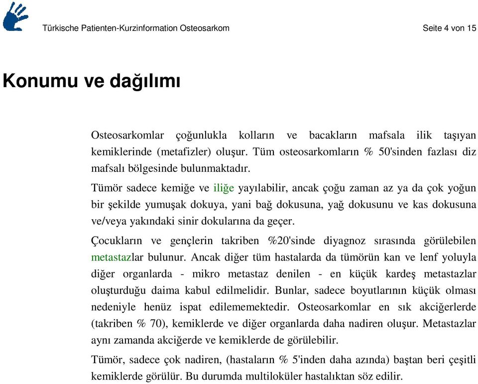 Tümör sadece kemiğe ve iliğe yayılabilir, ancak çoğu zaman az ya da çok yoğun bir şekilde yumuşak dokuya, yani bağ dokusuna, yağ dokusunu ve kas dokusuna ve/veya yakındaki sinir dokularına da geçer.