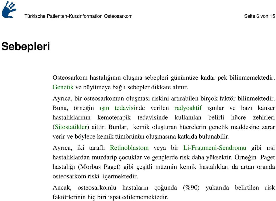 Buna, örneğin ışın tedavisinde verilen radyoaktif ışınlar ve bazı kanser hastalıklarının kemoterapik tedavisinde kullanılan belirli hücre zehirleri (Sitostatikler) aittir.