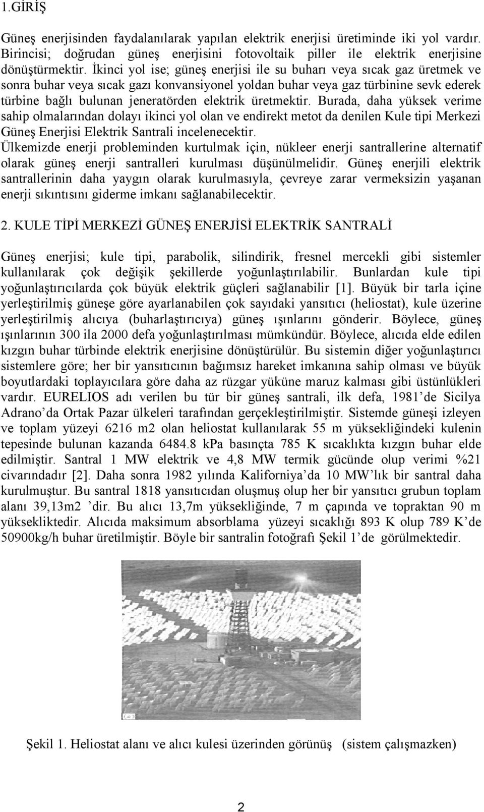 elektrik üretmektir. Burada, daha yüksek verime sahip olmalarından dolayı ikinci yol olan ve endirekt metot da denilen Kule tipi Merkezi Güneş Enerjisi Elektrik Santrali incelenecektir.