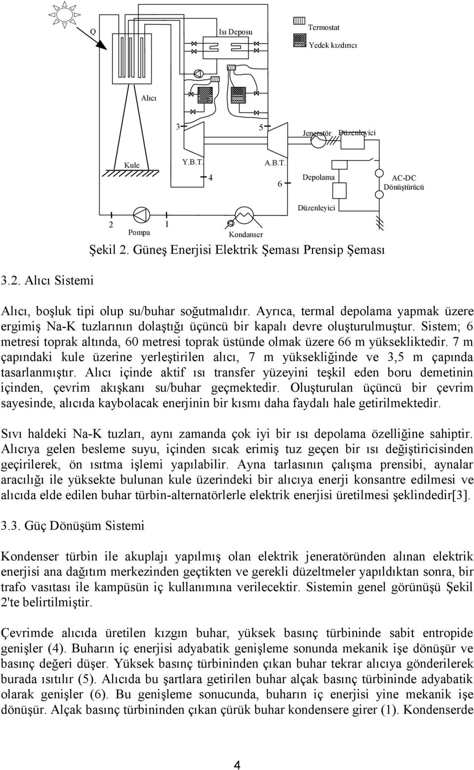 Ayrıca, termal depolama yapmak üzere ergimiş Na-K tuzlarının dolaştığı üçüncü bir kapalı devre oluşturulmuştur. Sistem; metresi toprak altında, 0 metresi toprak üstünde olmak üzere m yüksekliktedir.