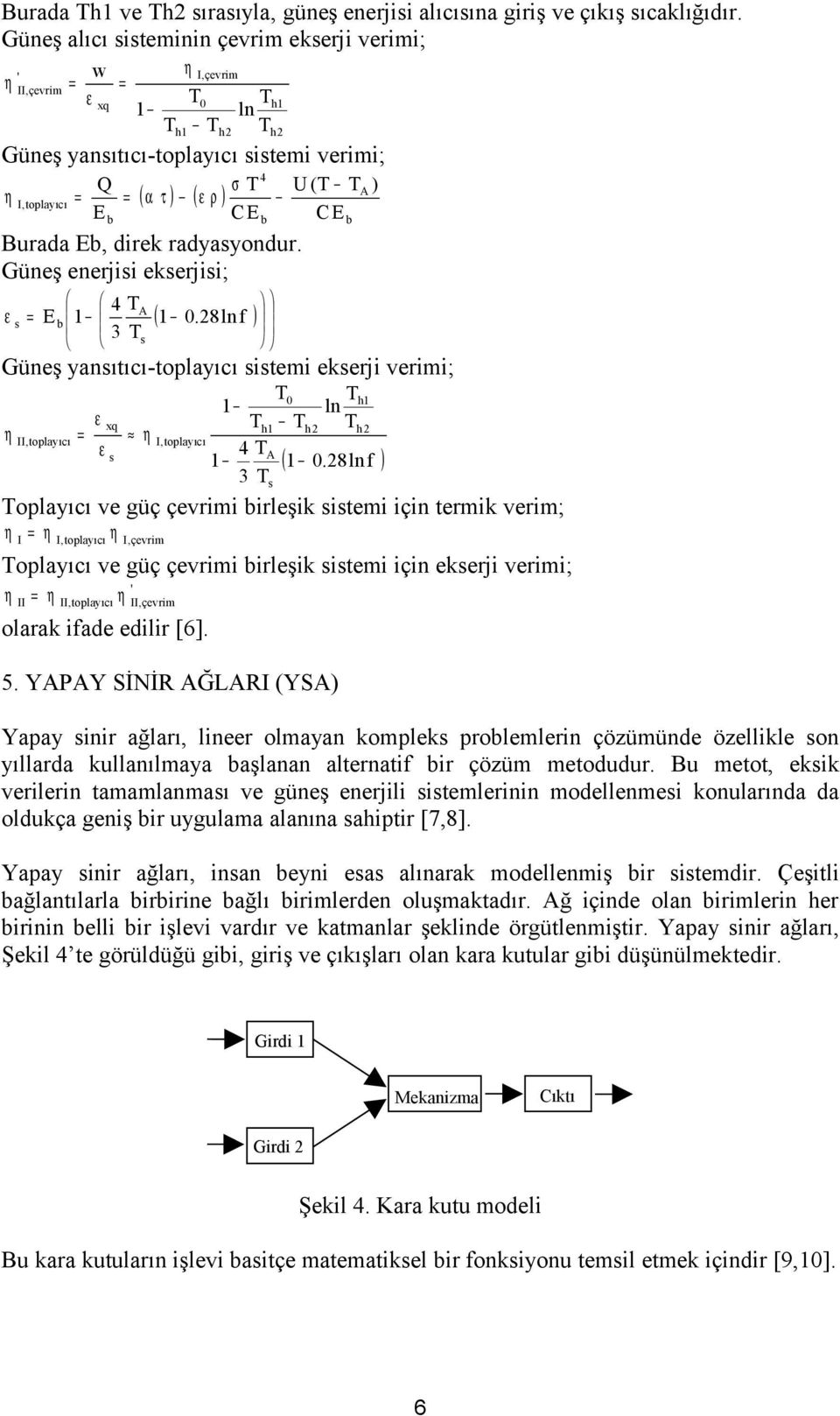 Eb, direk radyasyondur. Güneş enerjisi ekserjisi; ( T A = s E b 0.8ln f Ts Güneş yansıtıcı-toplayıcı sistemi ekserji verimi; T0 Th ln xq Th Th Th II,toplayıcı = I,toplayıcı T s A ( 0.