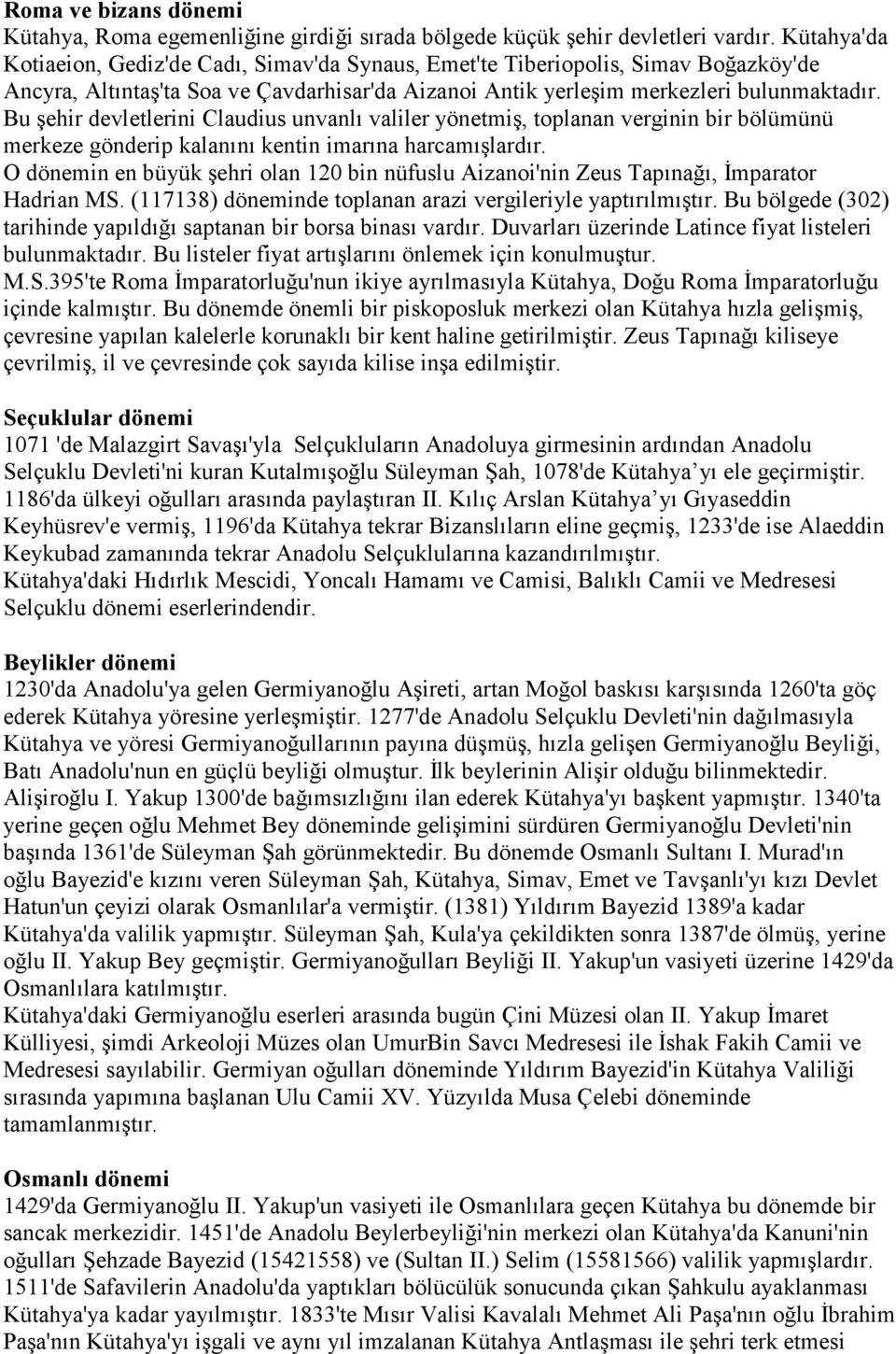 Bu şehir devletlerini Claudius unvanlı valiler yönetmiş, toplanan verginin bir bölümünü merkeze gönderip kalanını kentin imarına harcamışlardır.