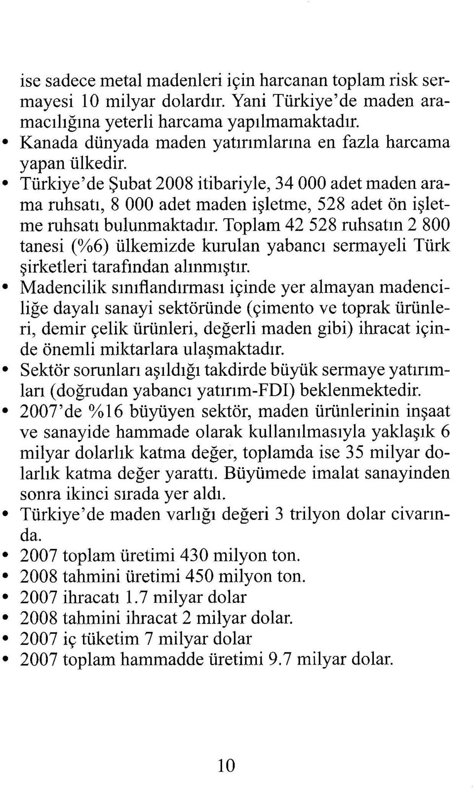 Türkiye'de Şubat 2008 itibariyle, 34 000 adet maden arama ruhsatı, 8 000 adet maden işletme, 528 adet ön işletme ruhsatı bulunmaktadır.