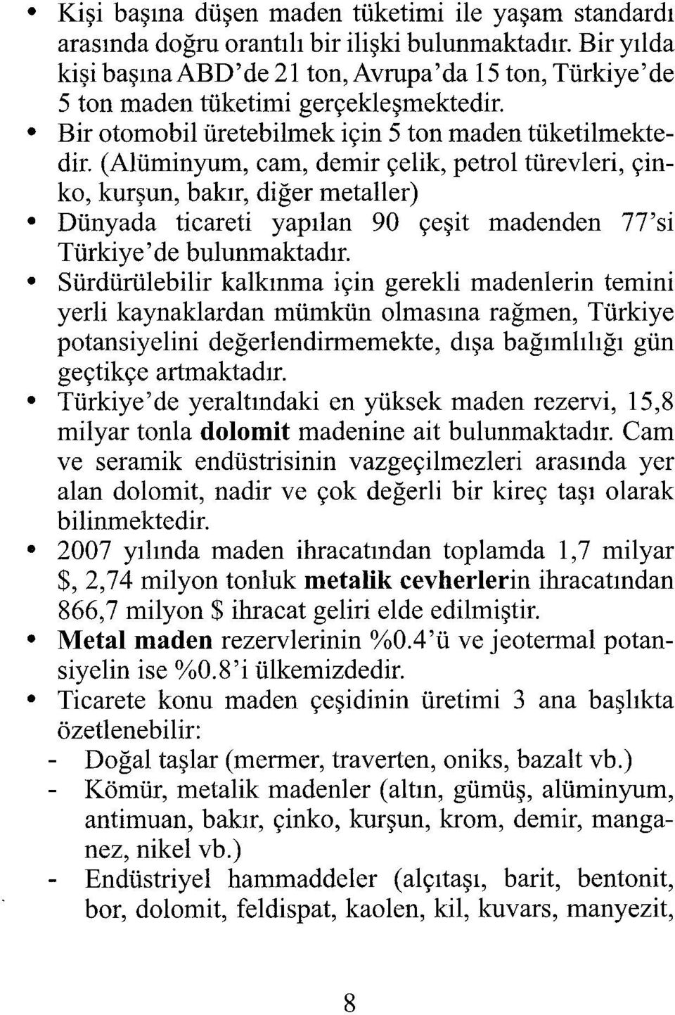 (Alüminyum, cam, demir çelik, petrol türevleri, çinko, kurşun, bakır, diğer metaller) Dünyada ticareti yapılan 90 çeşit madenden 77'si Türkiye'de bulunmaktadır.