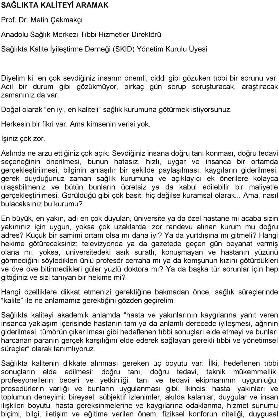 bir sorunu var. Acil bir durum gibi gözükmüyor, birkaç gün sorup soruşturacak, araştıracak zamanınız da var. Doğal olarak en iyi, en kaliteli sağlık kurumuna götürmek istiyorsunuz.