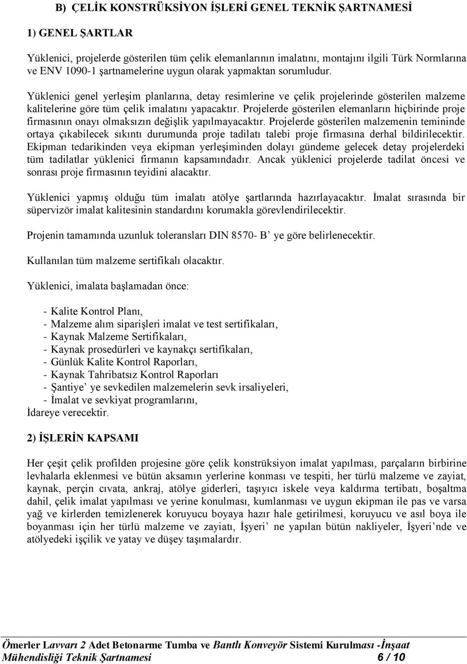 Projelerde gösterilen elemanların hiçbirinde proje firmasının onayı olmaksızın değişlik yapılmayacaktır.