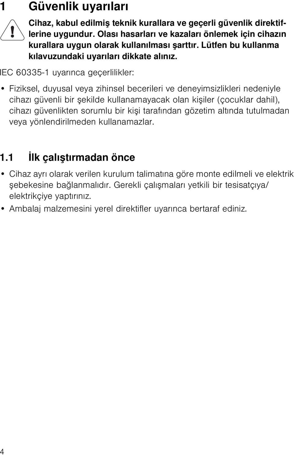 IEC 60335-1 uyarınca geçerlilikler: Fiziksel, duyusal veya zihinsel becerileri ve deneyimsizlikleri nedeniyle cihazı güvenli bir şekilde kullanamayacak olan kişiler (çocuklar dahil), cihazı