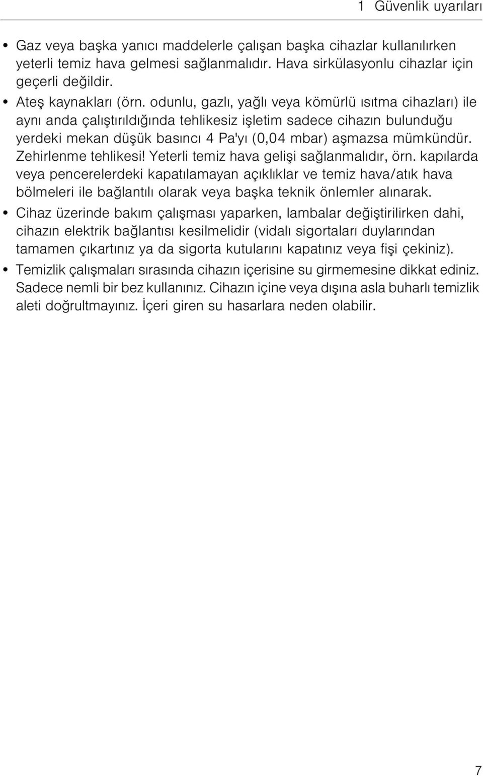 odunlu, gazlı, yağlı veya kömürlü ısıtma cihazları) ile aynı anda çalıştırıldığında tehlikesiz işletim sadece cihazın bulunduğu yerdeki mekan düşük basıncı 4 Pa'yı (0,04 mbar) aşmazsa mümkündür.