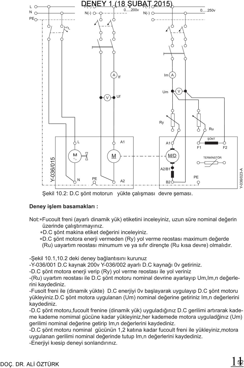 C þönt makina etiket deðerini inceleyiniz. D.C þönt motora enerji vermeden (Ry) yol verme reostasý maximum deðerde (Ru) uayartým reostasý minumum ve ya sýfýr dirençte (Ru kýsa devre) olmalýdýr.