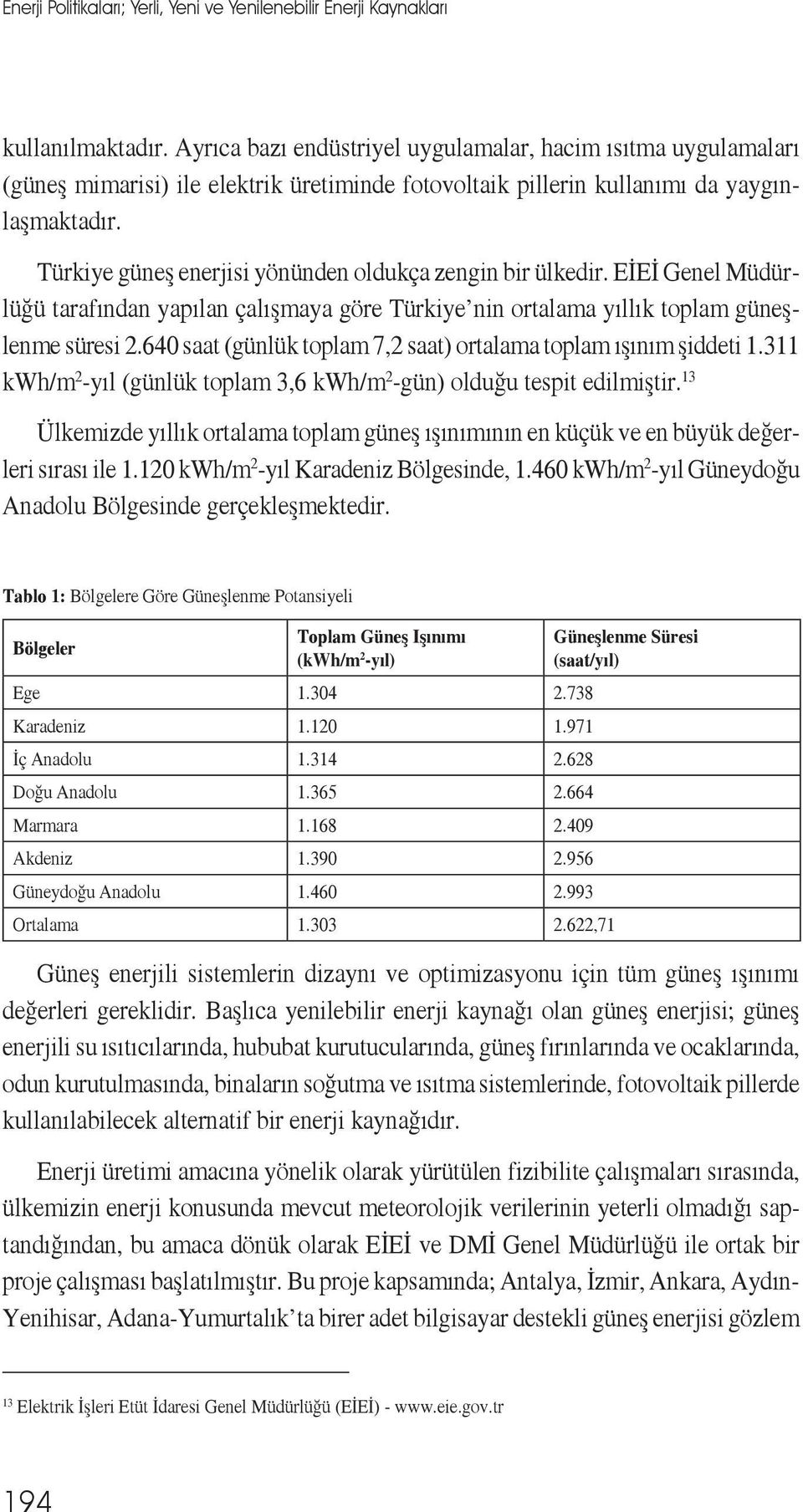 Türkiye güneş enerjisi yönünden oldukça zengin bir ülkedir. EİEİ Genel Müdürlüğü tarafından yapılan çalışmaya göre Türkiye nin ortalama yıllık toplam güneşlenme süresi 2.
