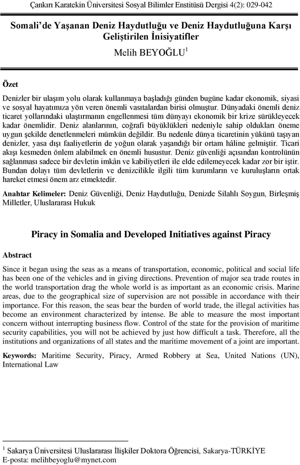 Dünyadaki önemli deniz ticaret yollarındaki ulaģtırmanın engellenmesi tüm dünyayı ekonomik bir krize sürükleyecek kadar önemlidir.