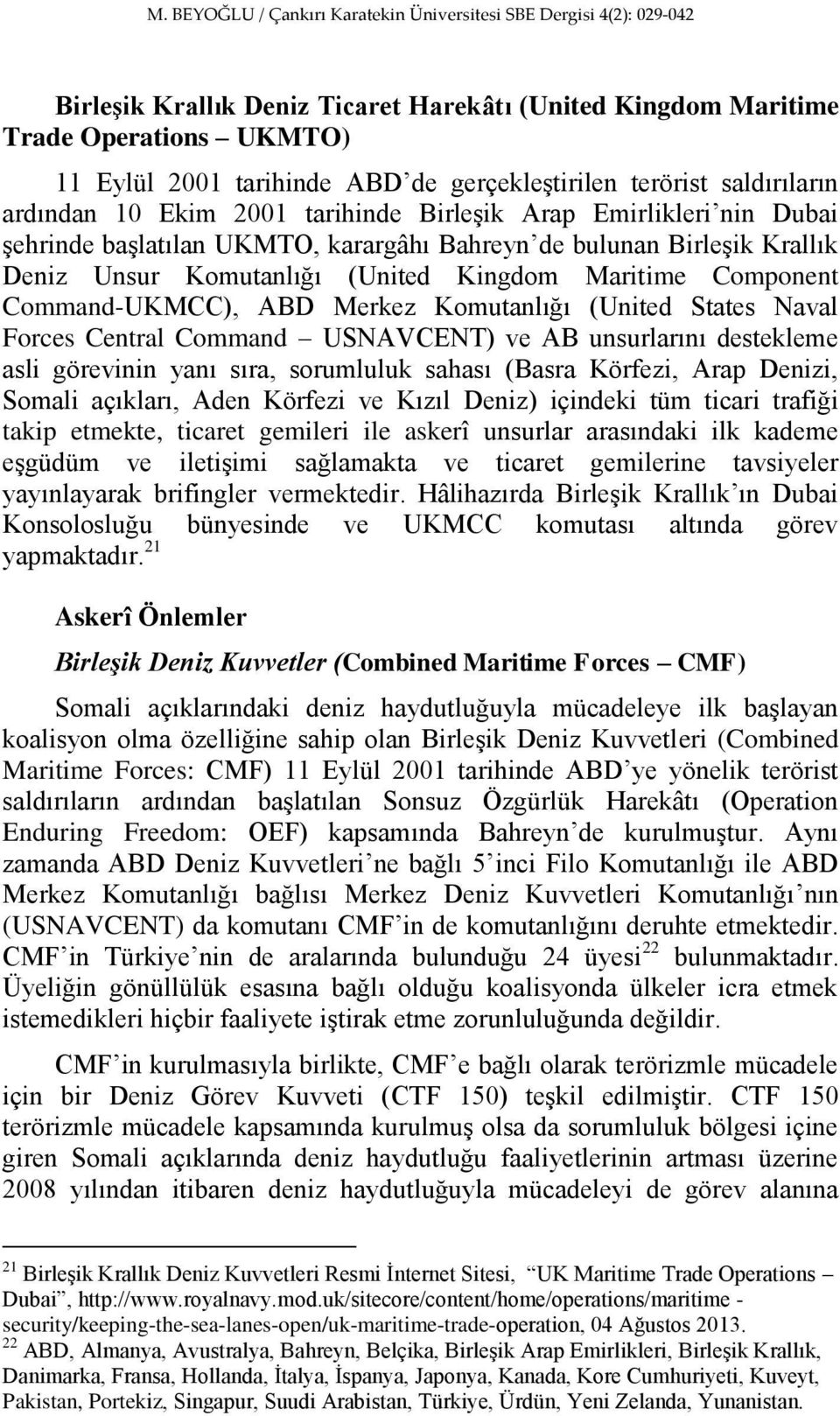 (United States Naval Forces Central Command USNAVCENT) ve AB unsurlarını destekleme asli görevinin yanı sıra, sorumluluk sahası (Basra Körfezi, Arap Denizi, Somali açıkları, Aden Körfezi ve Kızıl