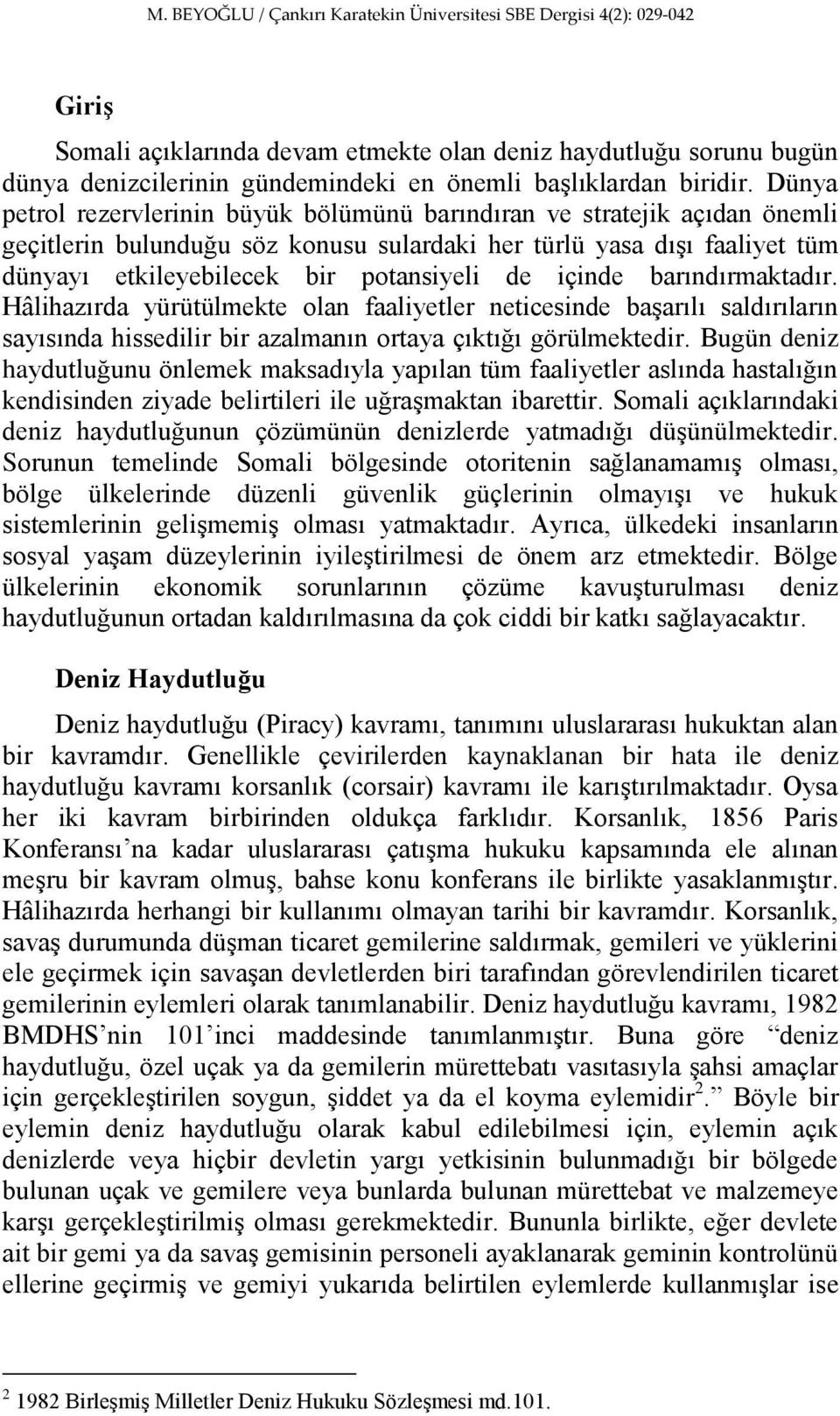 içinde barındırmaktadır. Hâlihazırda yürütülmekte olan faaliyetler neticesinde baģarılı saldırıların sayısında hissedilir bir azalmanın ortaya çıktığı görülmektedir.