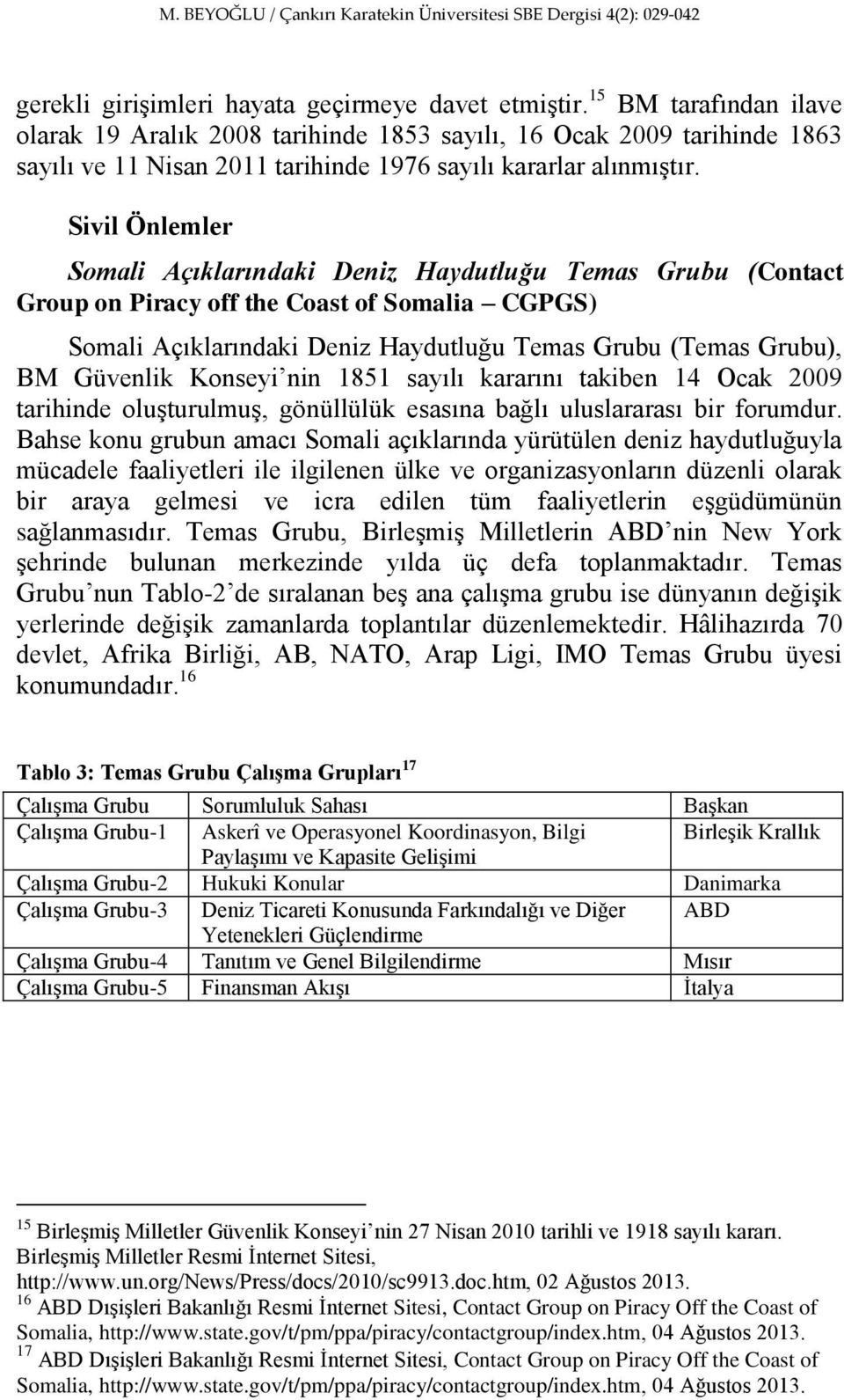 Sivil Önlemler Somali Açıklarındaki Deniz Haydutluğu Temas Grubu (Contact Group on Piracy off the Coast of Somalia CGPGS) Somali Açıklarındaki Deniz Haydutluğu Temas Grubu (Temas Grubu), BM Güvenlik