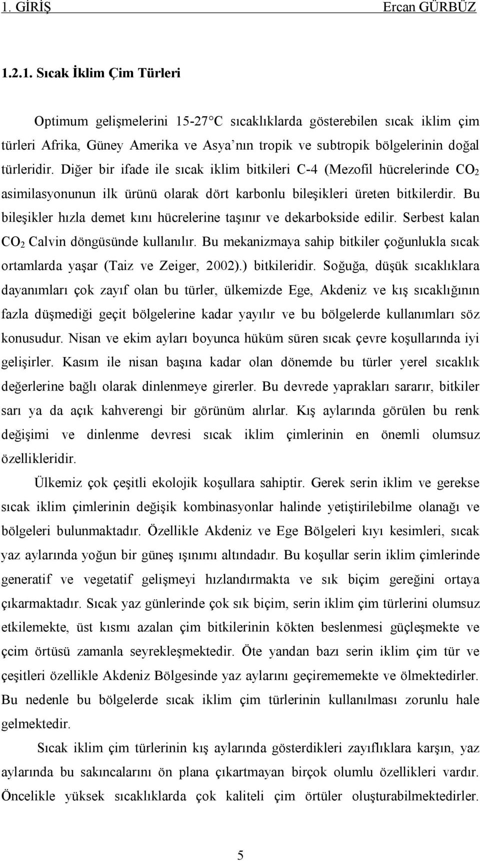 Bu bileşikler hızla demet kını hücrelerine taşınır ve dekarbokside edilir. Serbest kalan CO 2 Calvin döngüsünde kullanılır.