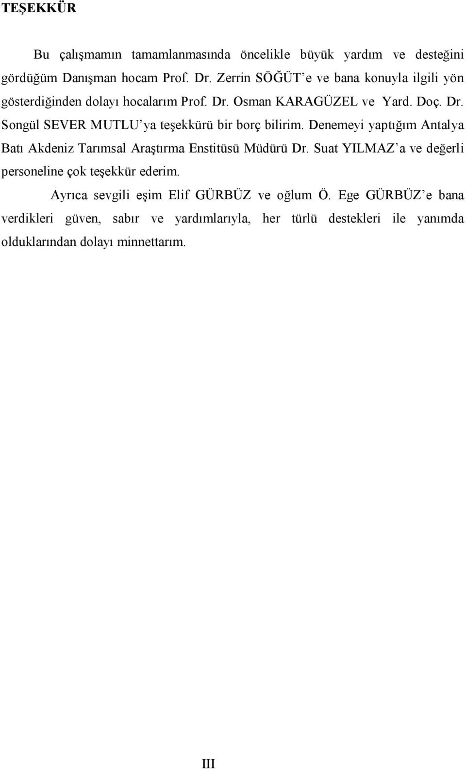 Denemeyi yaptığım Antalya Batı Akdeniz Tarımsal Araştırma Enstitüsü Müdürü Dr. Suat YILMAZ a ve değerli personeline çok teşekkür ederim.