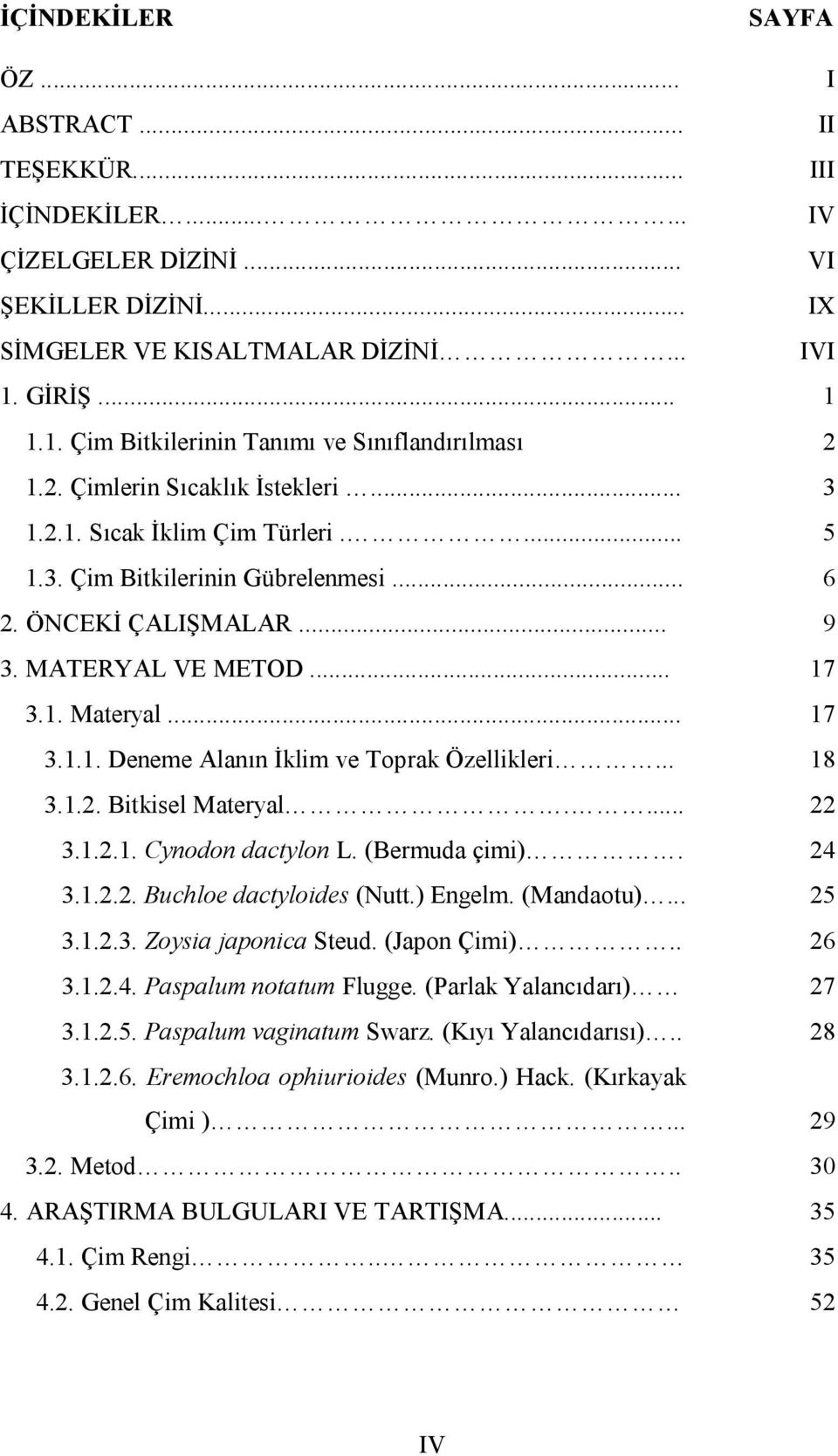 .. 9 3. MATERYAL VE METOD... 17 3.1. Materyal... 17 3.1.1. Deneme Alanın İklim ve Toprak Özellikleri... 18 3.1.2. Bitkisel Materyal.... 22 3.1.2.1. Cynodon dactylon L. (Bermuda çimi). 24 3.1.2.2. Buchloe dactyloides (Nutt.