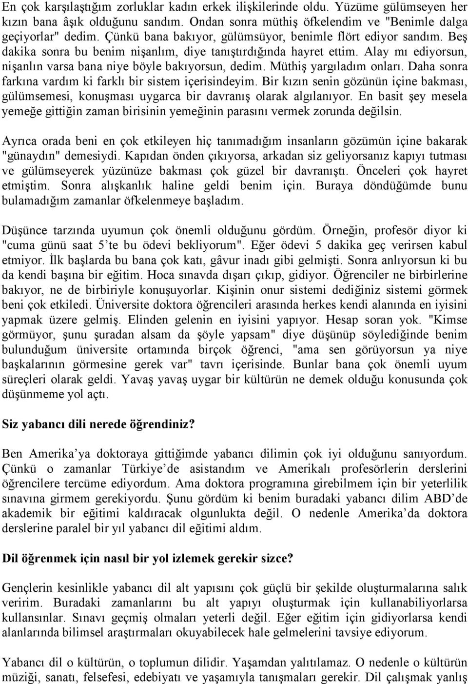 Müthiş yargıladım onları. Daha sonra farkına vardım ki farklı bir sistem içerisindeyim. Bir kızın senin gözünün içine bakması, gülümsemesi, konuşması uygarca bir davranış olarak algılanıyor.