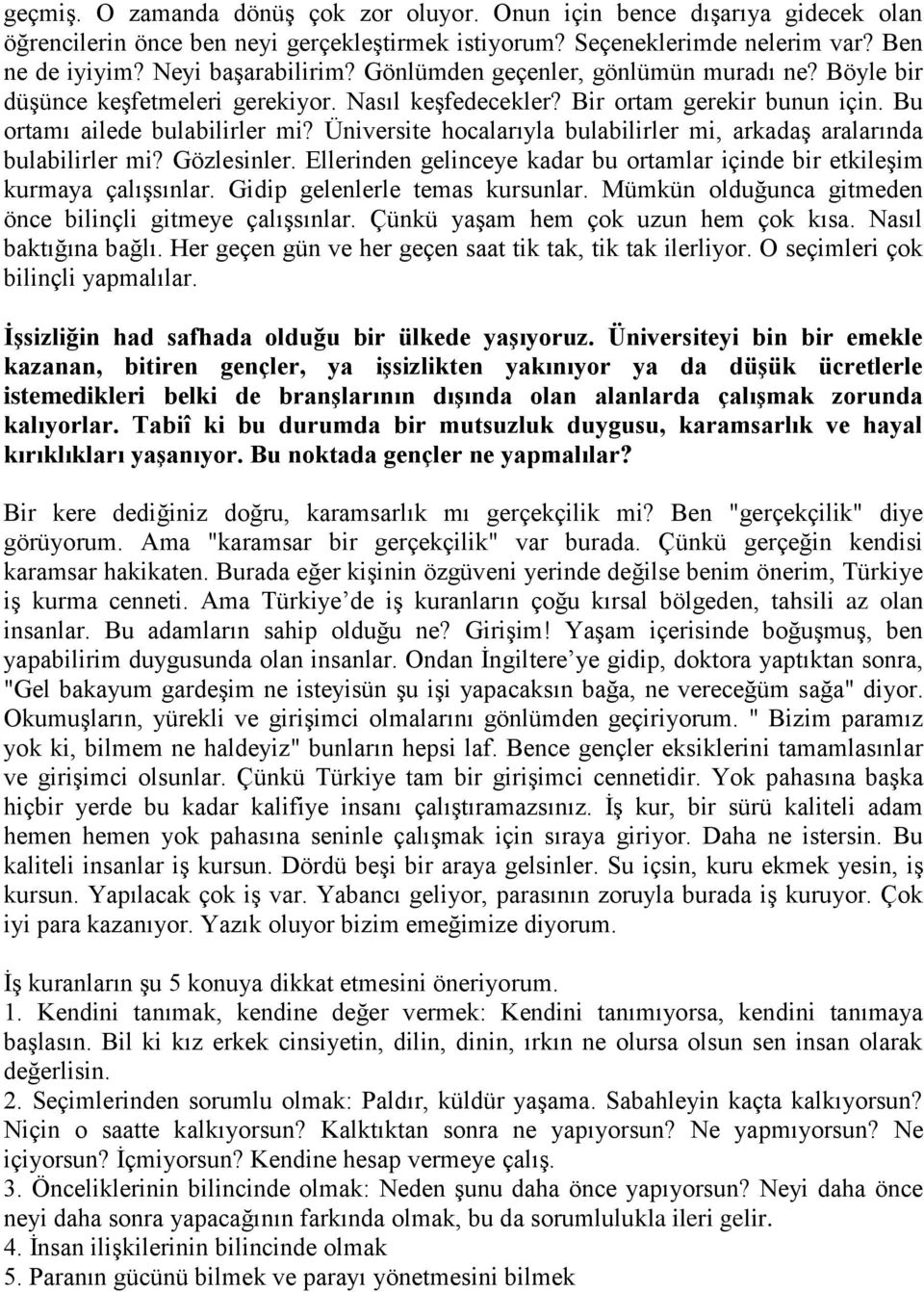 Üniversite hocalarıyla bulabilirler mi, arkadaş aralarında bulabilirler mi? Gözlesinler. Ellerinden gelinceye kadar bu ortamlar içinde bir etkileşim kurmaya çalışsınlar.