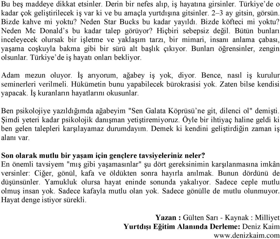 Bütün bunları inceleyecek olursak bir işletme ve yaklaşım tarzı, bir mimari, insanı anlama çabası, yaşama coşkuyla bakma gibi bir sürü alt başlık çıkıyor. Bunları öğrensinler, zengin olsunlar.