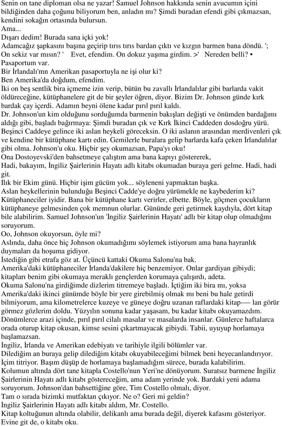 Adamcağız şapkasını başına geçirip tırıs tırıs bardan çıktı ve kızgın barmen bana döndü. '; On sekiz var mısın? ' Evet, efendim. On dokuz yaşıma girdim. >' Nereden belli? Pasaportum var.