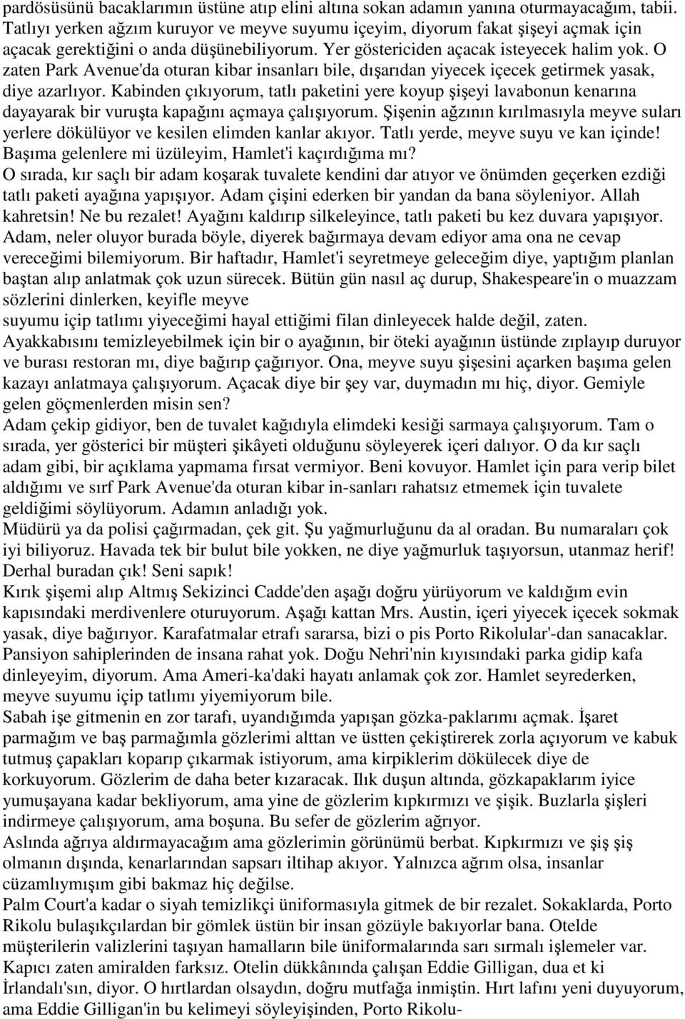 O zaten Park Avenue'da oturan kibar insanları bile, dışarıdan yiyecek içecek getirmek yasak, diye azarlıyor.