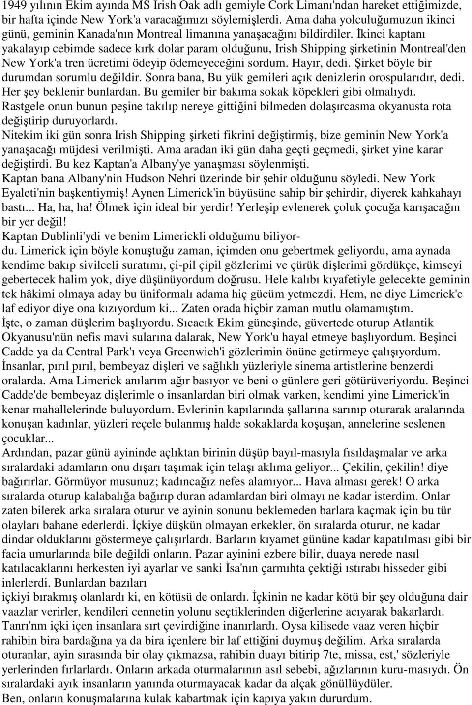 Đkinci kaptanı yakalayıp cebimde sadece kırk dolar param olduğunu, Irish Shipping şirketinin Montreal'den New York'a tren ücretimi ödeyip ödemeyeceğini sordum. Hayır, dedi.