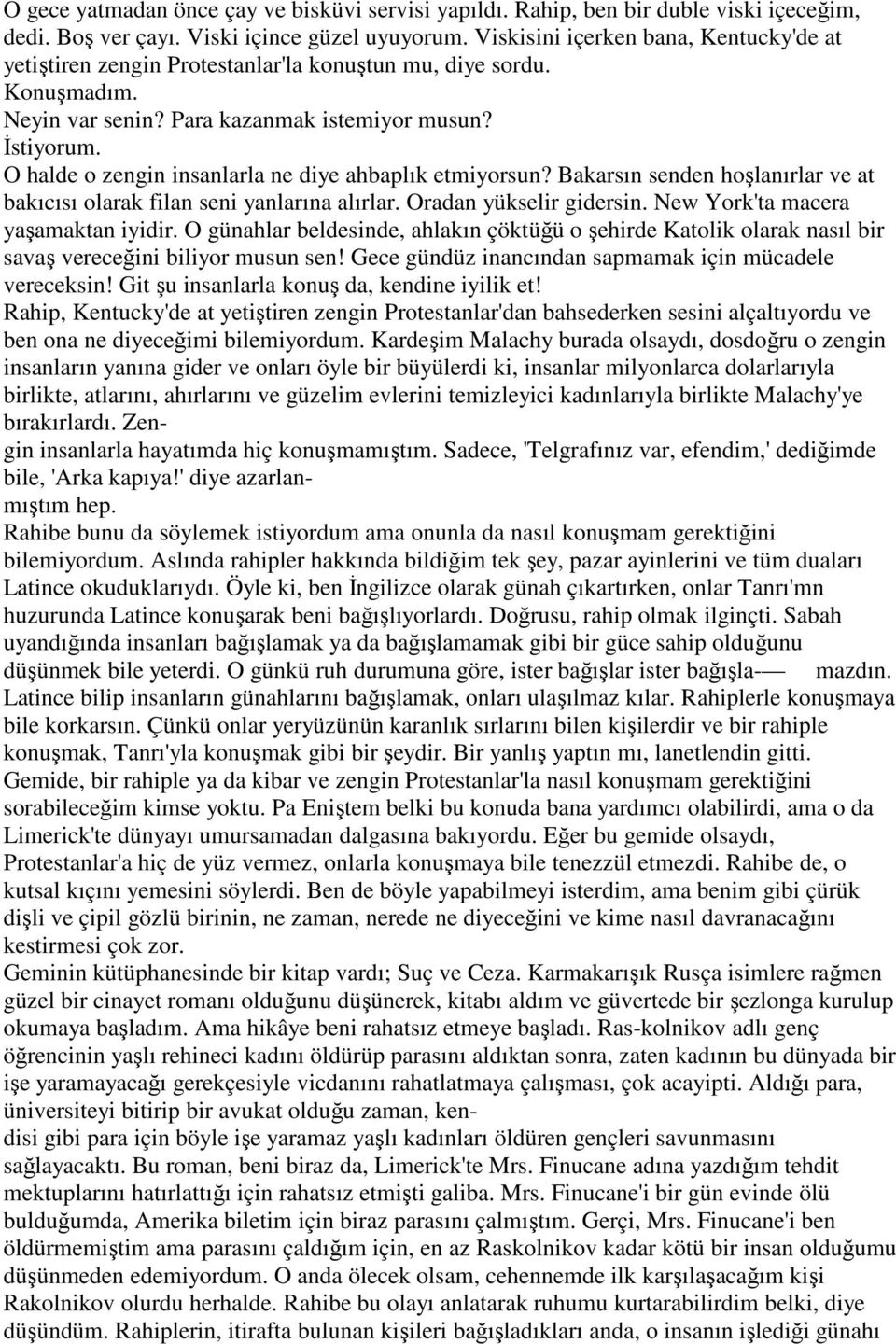 O halde o zengin insanlarla ne diye ahbaplık etmiyorsun? Bakarsın senden hoşlanırlar ve at bakıcısı olarak filan seni yanlarına alırlar. Oradan yükselir gidersin. New York'ta macera yaşamaktan iyidir.