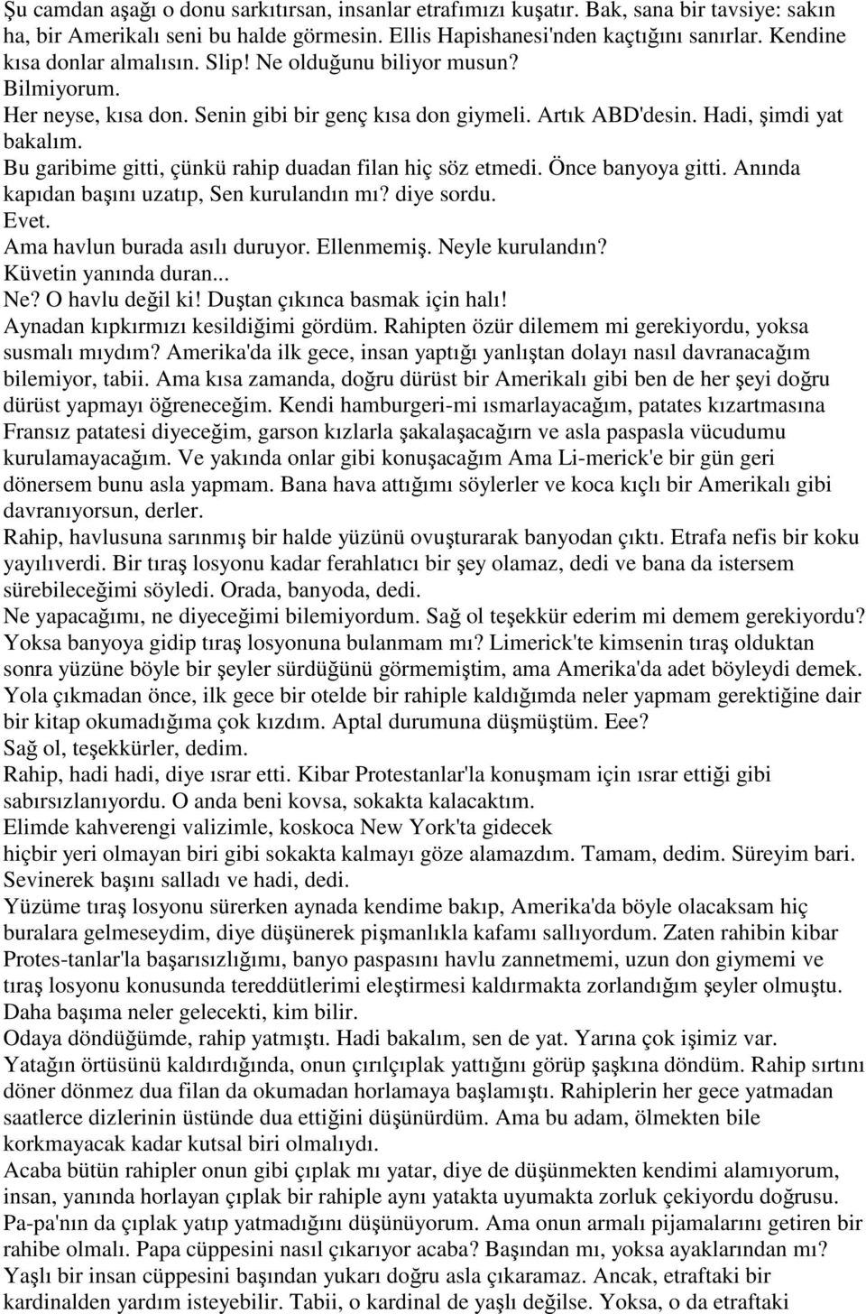 Bu garibime gitti, çünkü rahip duadan filan hiç söz etmedi. Önce banyoya gitti. Anında kapıdan başını uzatıp, Sen kurulandın mı? diye sordu. Evet. Ama havlun burada asılı duruyor. Ellenmemiş.