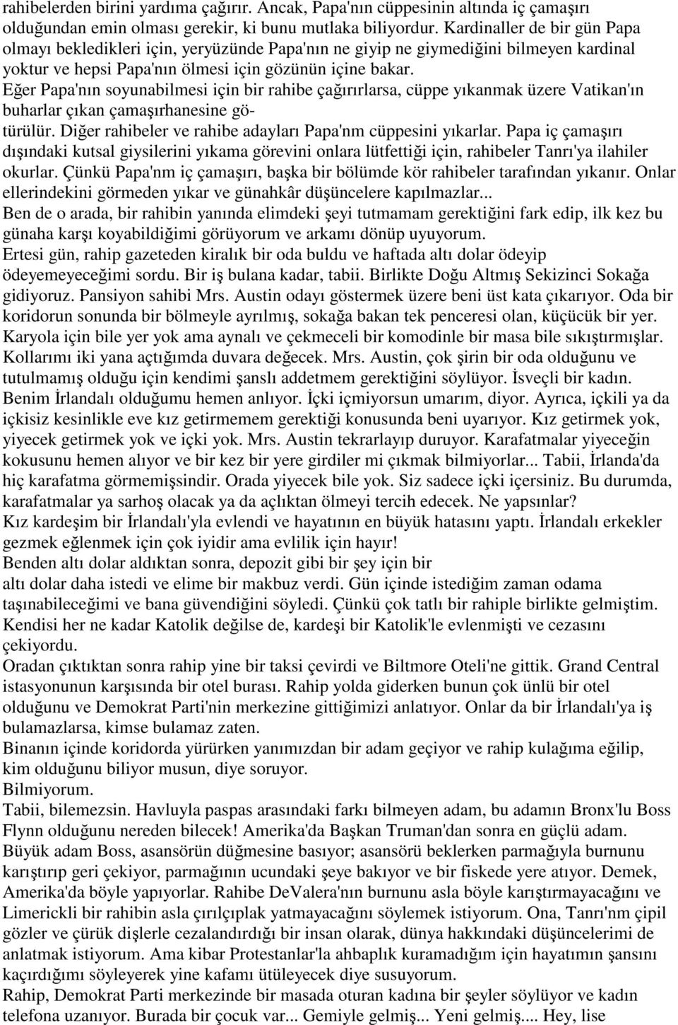 Eğer Papa'nın soyunabilmesi için bir rahibe çağırırlarsa, cüppe yıkanmak üzere Vatikan'ın buharlar çıkan çamaşırhanesine götürülür. Diğer rahibeler ve rahibe adayları Papa'nm cüppesini yıkarlar.