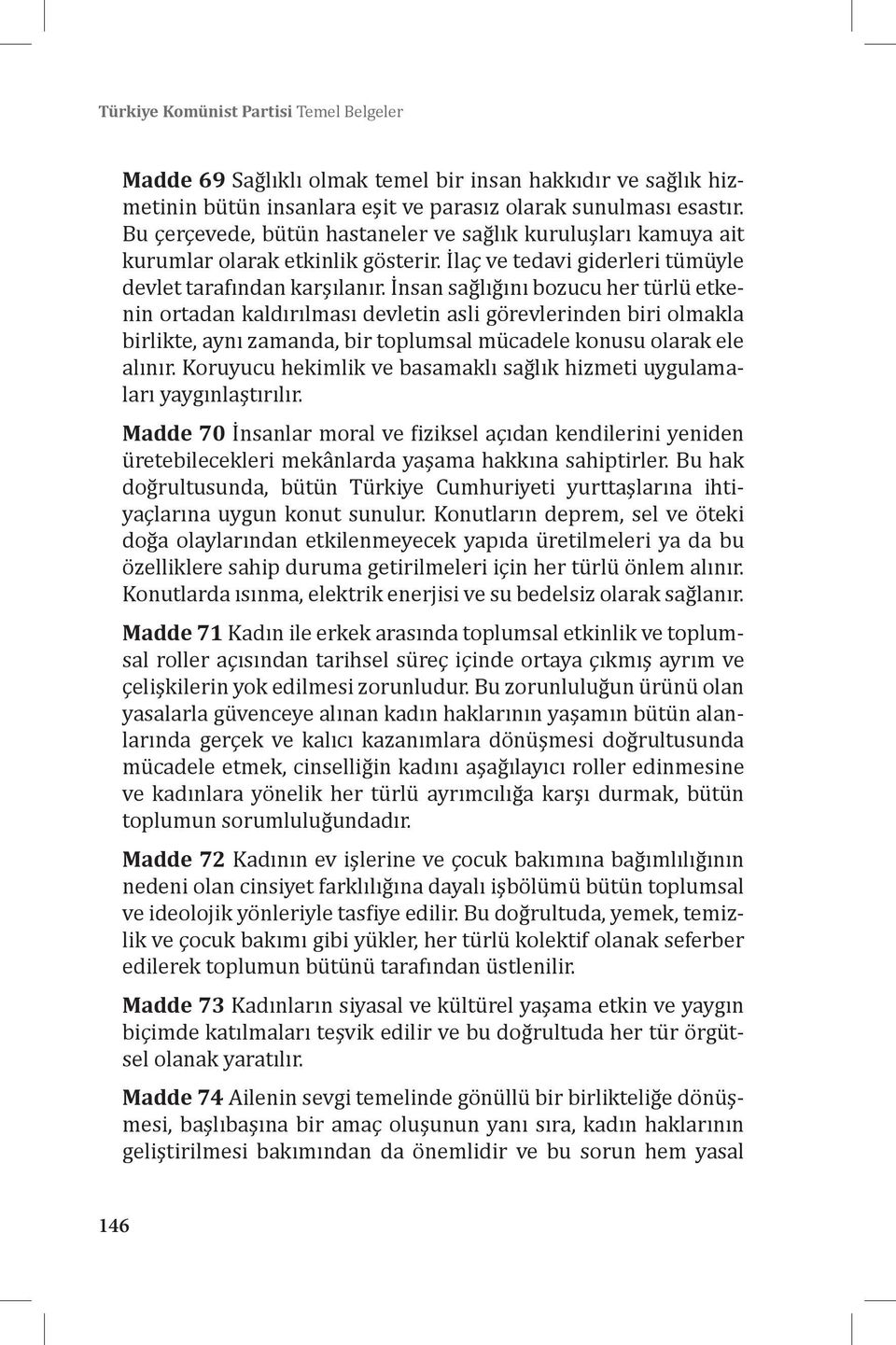 İnsan sağlığını bozucu her türlü etkenin ortadan kaldırılması devletin asli görevlerinden biri olmakla birlikte, aynı zamanda, bir toplumsal mücadele konusu olarak ele alınır.