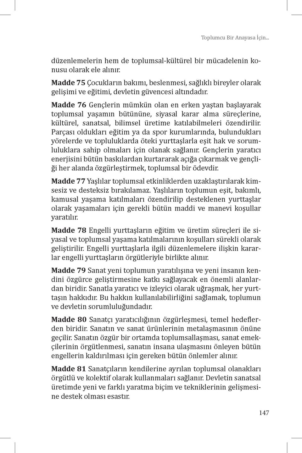 Madde 76 Gençlerin mümkün olan en erken yaştan başlayarak toplumsal yaşamın bütününe, siyasal karar alma süreçlerine, kültürel, sanatsal, bilimsel üretime katılabilmeleri özendirilir.