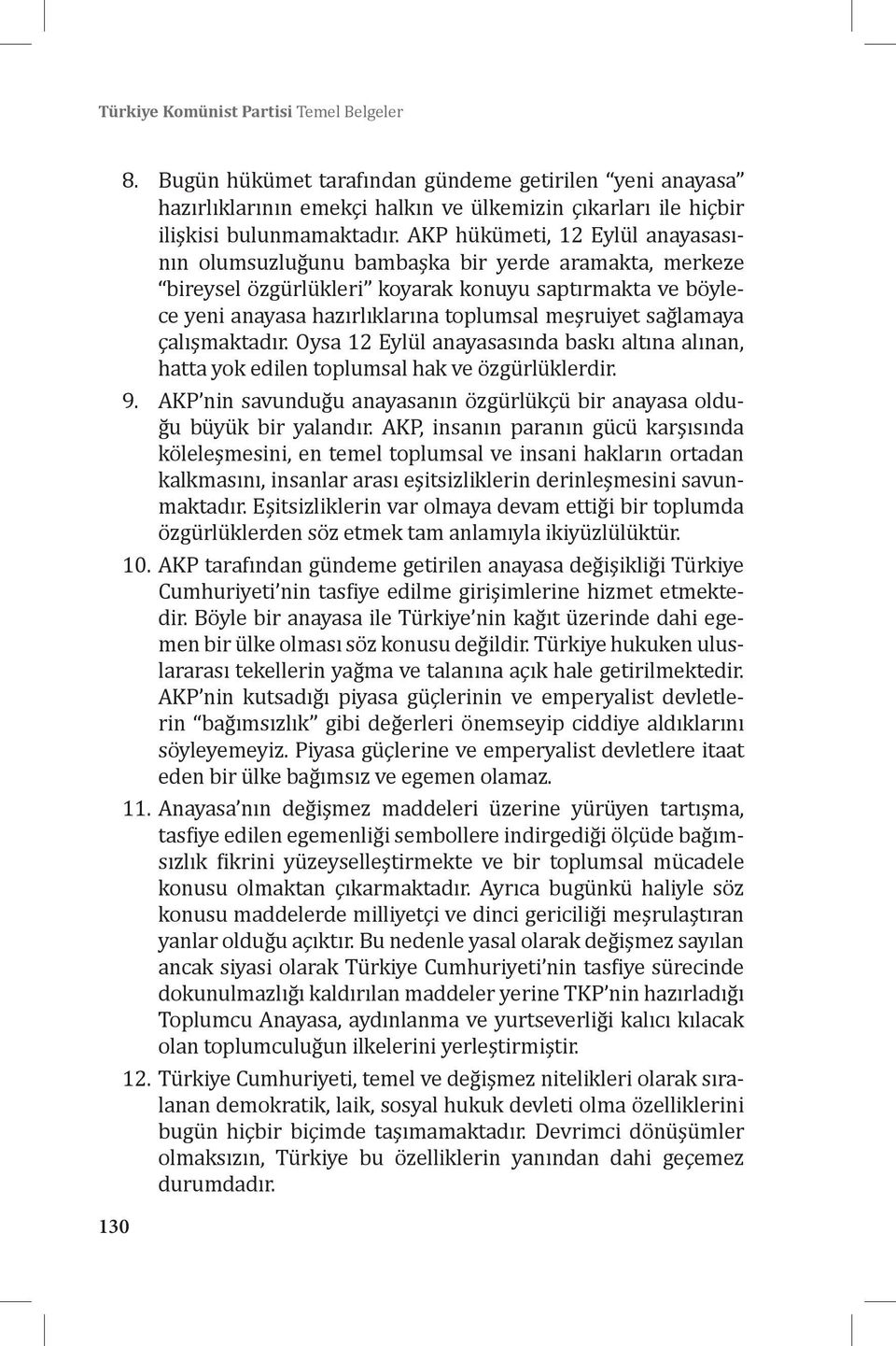 sağlamaya çalışmaktadır. Oysa 12 Eylül anayasasında baskı altına alınan, hatta yok edilen toplumsal hak ve özgürlüklerdir. 9.