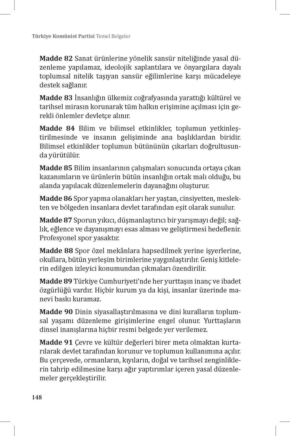 Madde 83 İnsanlığın ülkemiz coğrafyasında yarattığı kültürel ve tarihsel mirasın korunarak tüm halkın erişimine açılması için gerekli önlemler devletçe alınır.