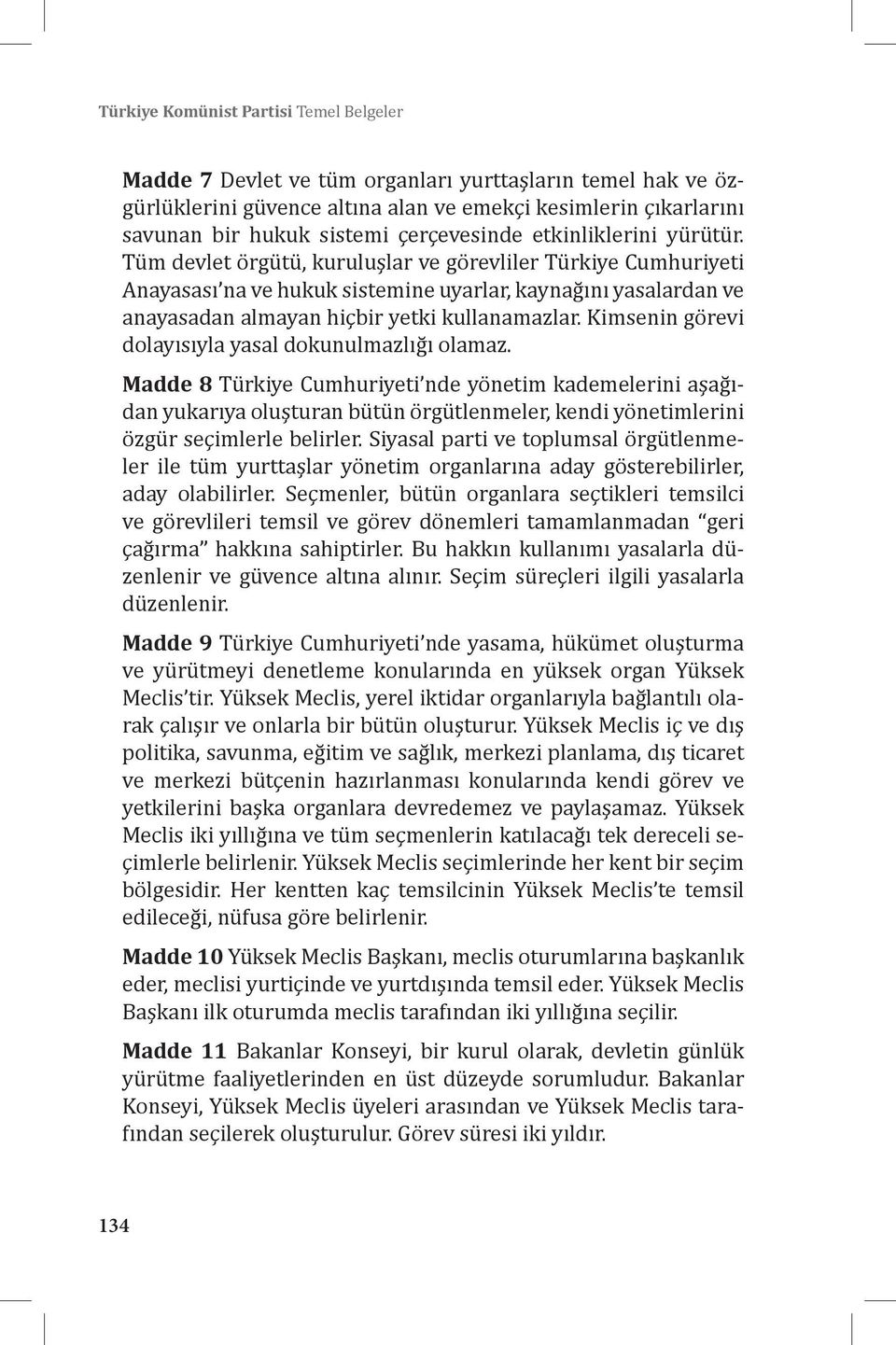 Tüm devlet örgütü, kuruluşlar ve görevliler Türkiye Cumhuriyeti Anayasası na ve hukuk sistemine uyarlar, kaynağını yasalardan ve anayasadan almayan hiçbir yetki kullanamazlar.